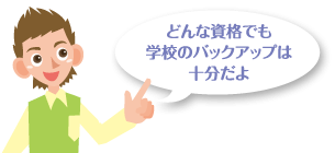 どんな資格でも学校のバックアップは十分だよ